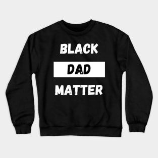 BLACK DAD MATTER, Gift For Dad Fathers day gift Crewneck Sweatshirt